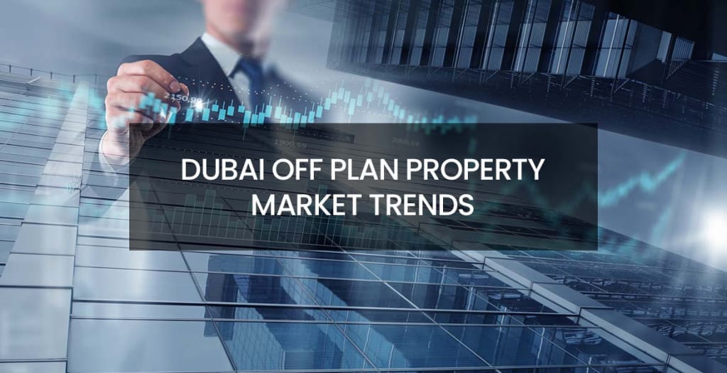 Dubai Off Plan Property Market Trends