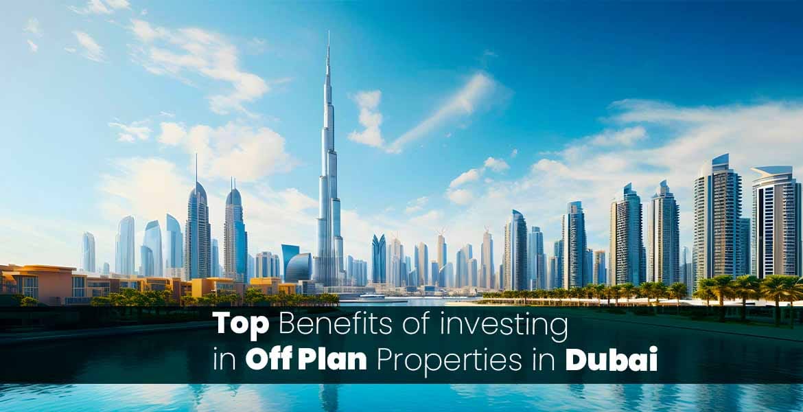 Top Benefits of Investing in Off Plan Properties in Dubai