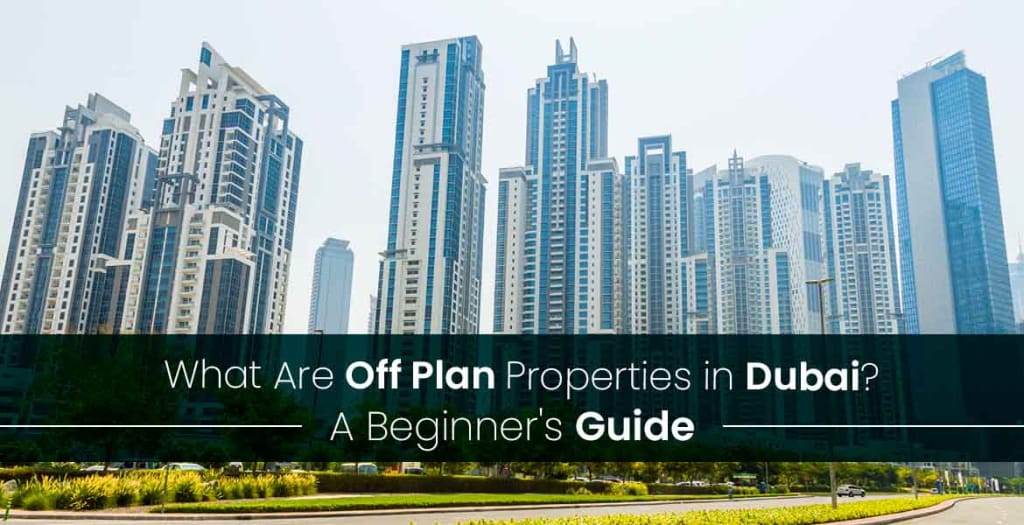 What Are Off Plan Properties in Dubai A Beginner's Guide