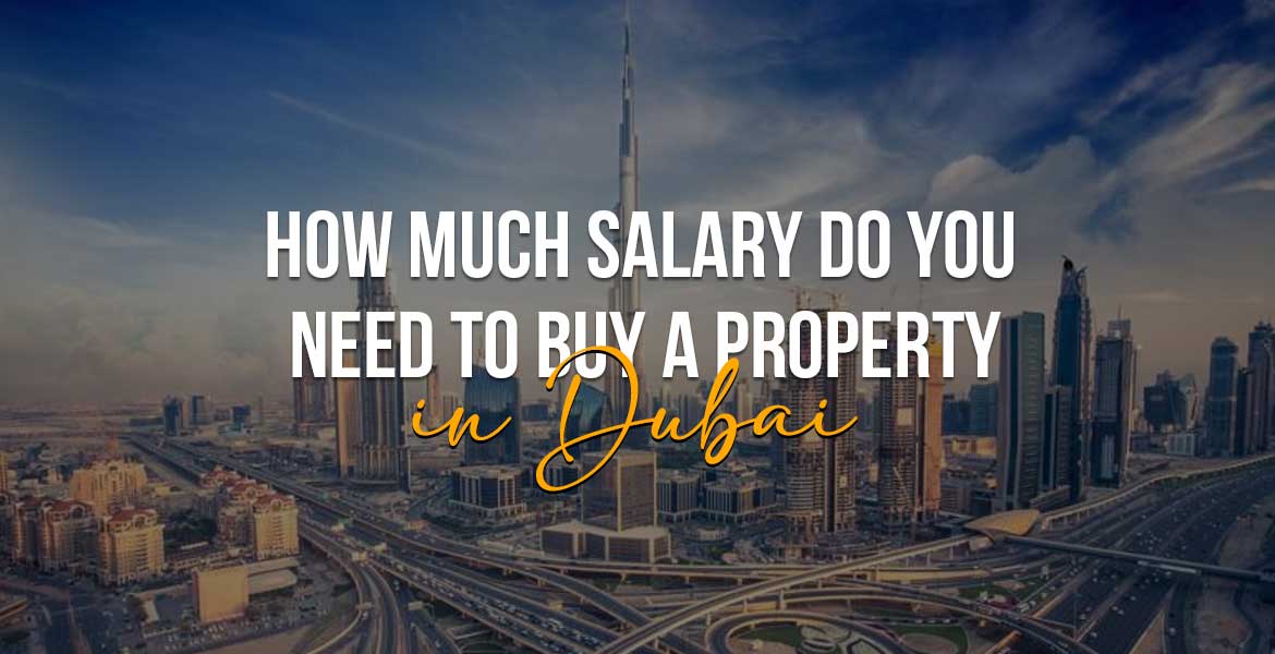 How Much Salary Do You Need to Buy a Property in Dubai