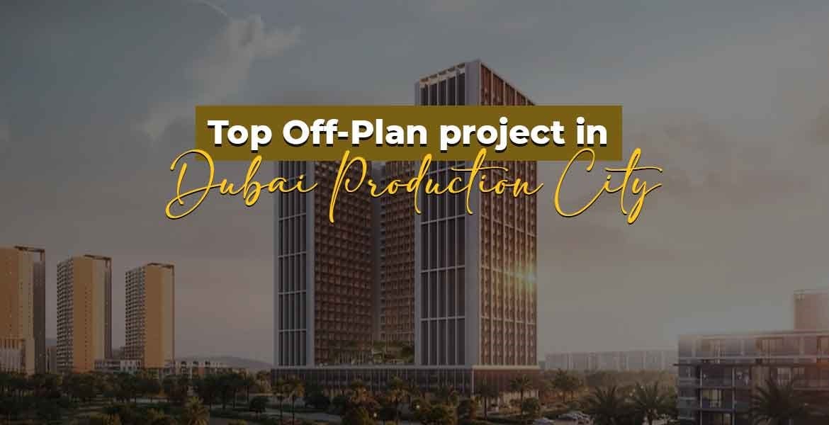 Top off-plan projects in Dubai Production City