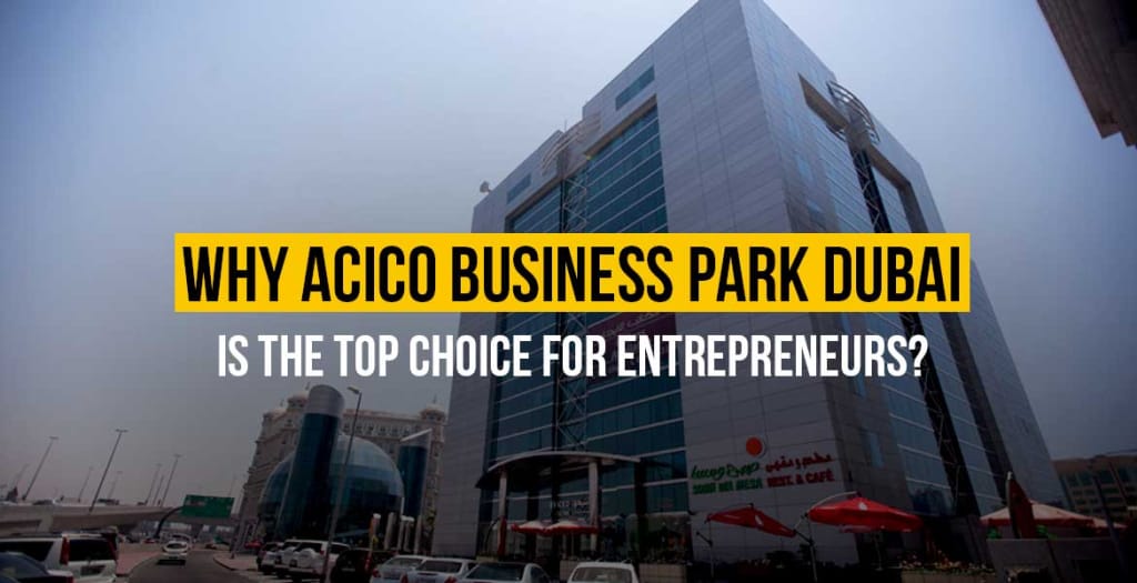 Why ACICO Business Park Dubai is the Top Choice for Entrepreneurs