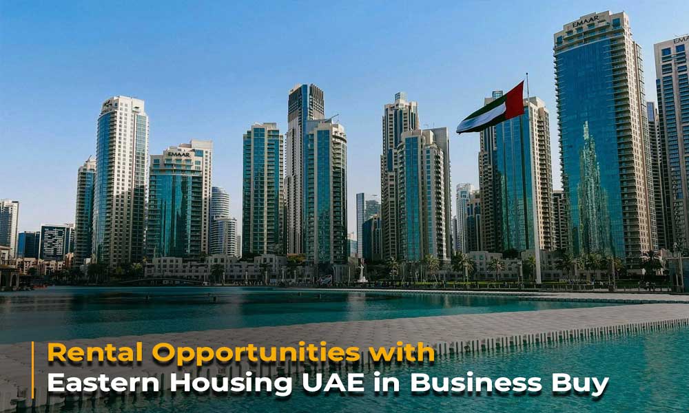 Rental Opportunities with Eastern Housing UAE in Business Buy