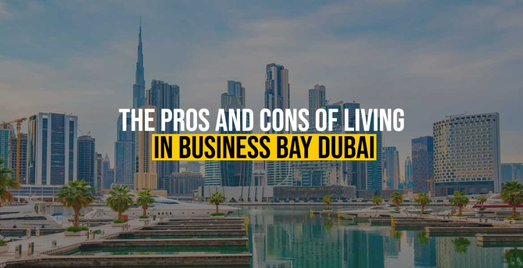 The Pros and Cons of Living in Busines Bay Dubai