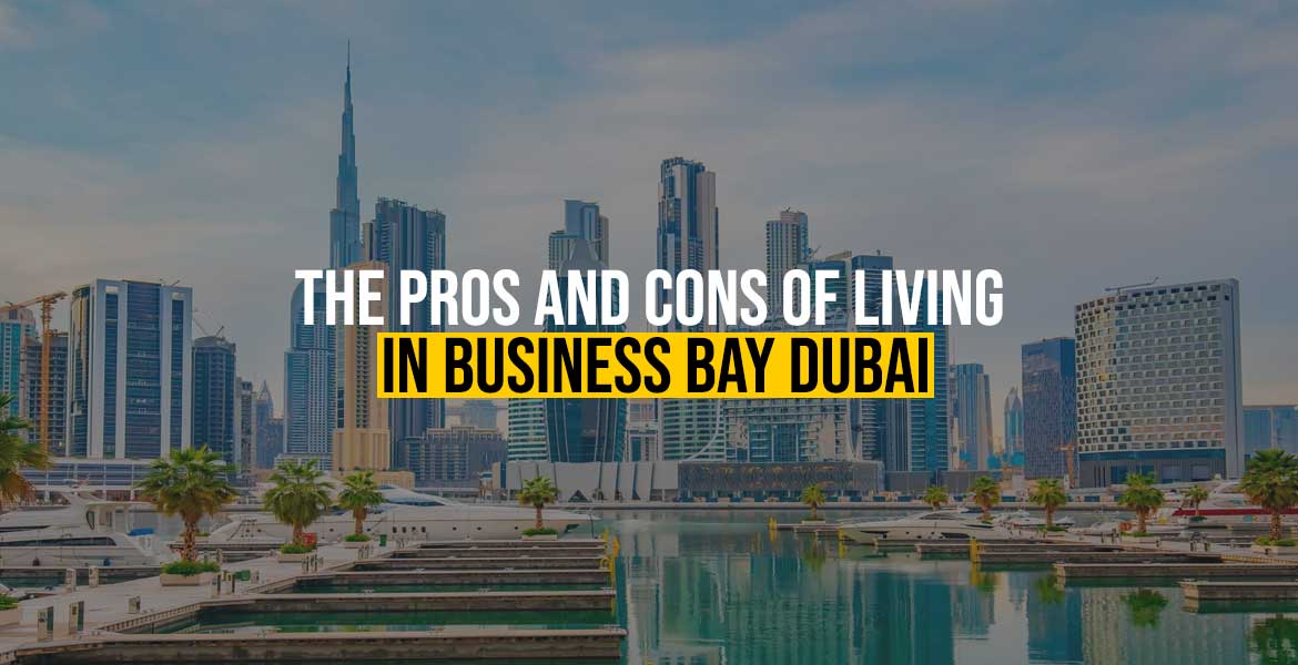 The Pros and Cons of Living in Busines Bay Dubai