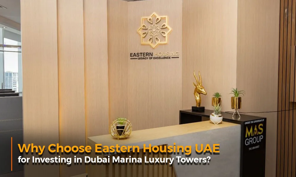 Why Choose Eastern Housing UAE for Investing in Dubai Marina's Luxury Towers?