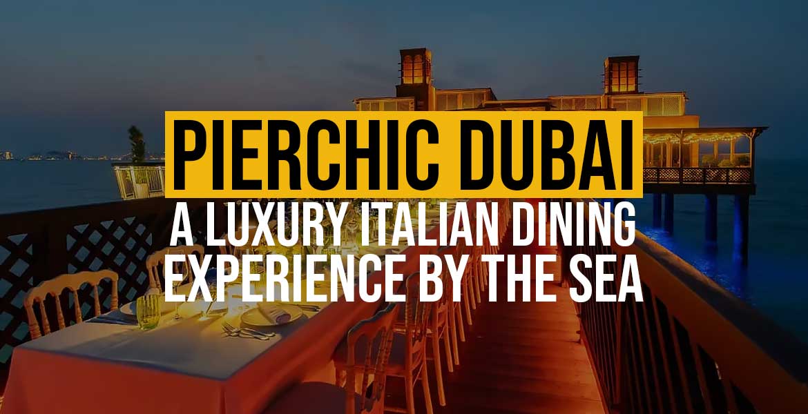 Pierchic Dubai: A Luxury Italian Dining Experience by the Sea