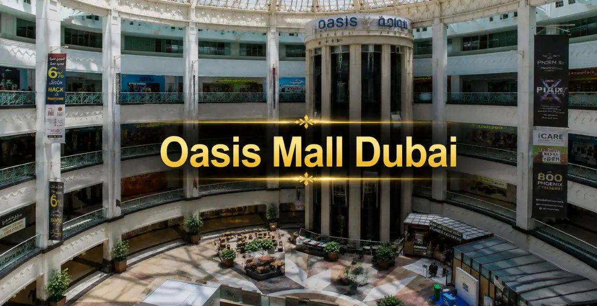 Oasis Mall Dubai: Complete Shopping, Dining, Entertainment & Visitor Guide